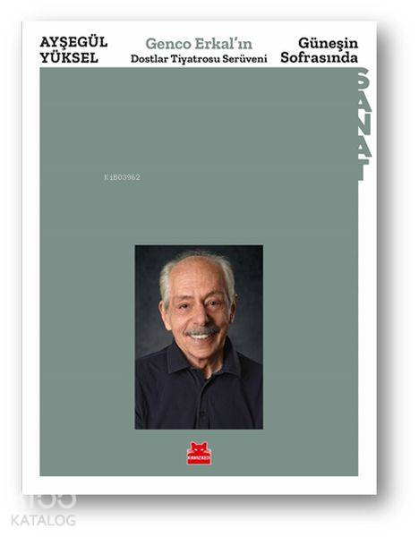 Güneşin Sofrasında Genco Erkal'ın Dostlar Tiyatrosu Serüveni - Ayşegül Yüksel
