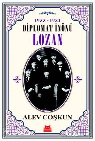 1922-1923 Diplomat İnönü - Lozan - Alev Coşkun