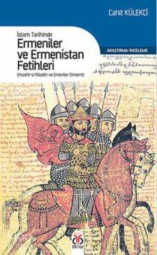 İslam Tarihinde Ermeniler ve Ermenistan Fetihleri - Cahit Külekçi