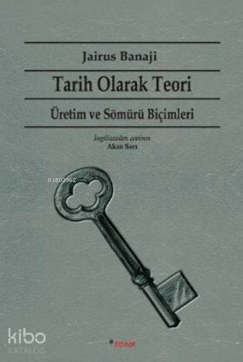 Tarih Olarak Teori Üretim ve Sömürü Biçimleri - Jairus Banaji
