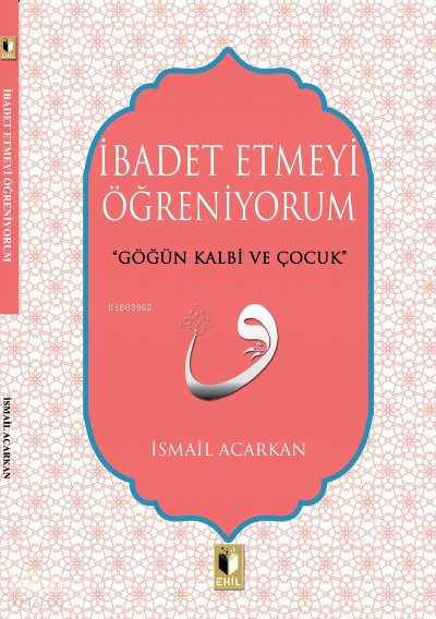 İbadet Etmeyi Öğreniyorum - İsmail Acarkan