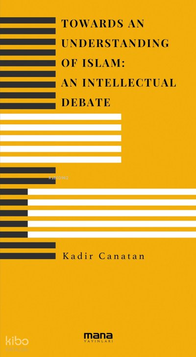 Towards an Understanding of Islam: An Intellectual Debate - Kadir Canatan