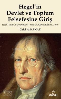 Hegel'in Devlet ve Toplum Felsefesine Giriş - Celal A. Kanat