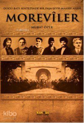 Doğu-Batı Sentezinde Bir Paşa-Şeyh-Maarif Ailesi Moreviler - Murat Özer