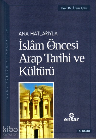 Anahatlarıyla İslam Öncesi Arap Tarihi ve Kültürü - Adem Apak