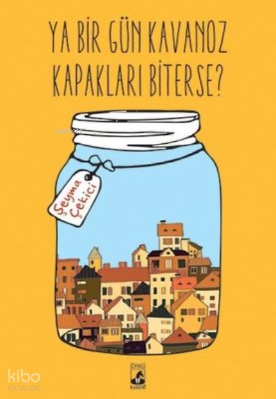 Ya Bir Gün Kavanoz Kapakları Biterse? - Şeyma Çekici