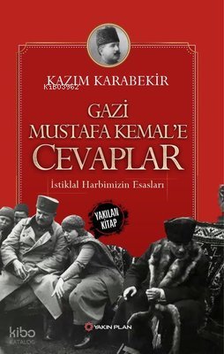 Gazi Mustafa Kemal'e Cevaplar-İstiklal Harbimizin Esasları - Kâzım Karabekir
