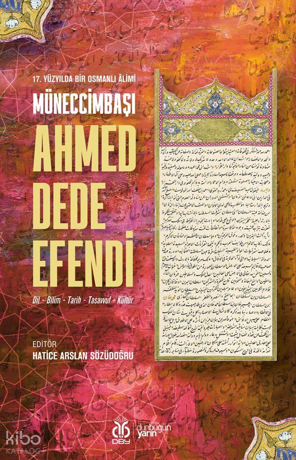 17 Yüzyılda Bir Osmanlı Âlimi Müneccimbaşı Ahmed Dede Efendi - Hatice Arslan Sözüdoğru
