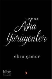 Aşka Yürüyenler - Ebru Çamur