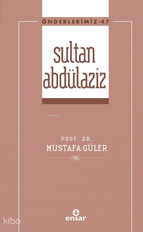 Sultan Abdülaziz - Önderlerimiz 47 - Mustafa Güler