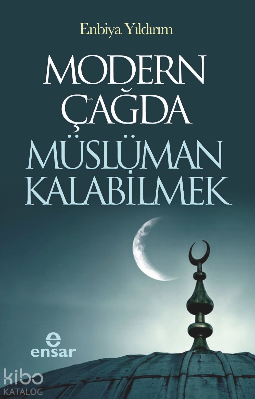 Modern Çağda Müslüman Kalabilmek - Enbiya Yıldırım