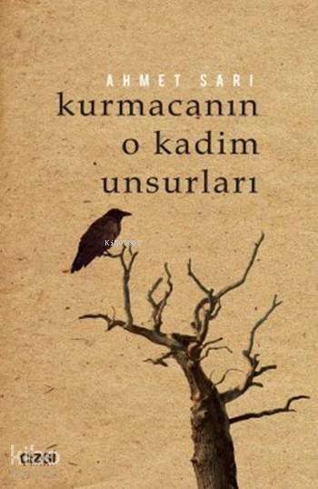 Kurmacanın O Kadim Unsurları - Ahmet Sarı