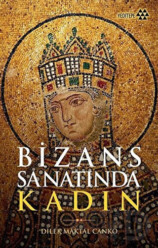 BİZANS SANATINDA KADIN / DİLEK MAKTAL C