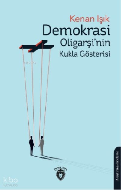 Demokrasi Oligarşi’nin Kukla Gösterisi