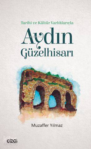 Tarihi ve Kültür Varlıklarıyla Aydın Güzelhisarı - Muzaffer Yılmaz