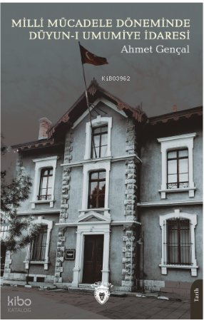 Milli Mücadele Döneminde Düyun-ı Umumiye İdaresi - Ahmet Gencal