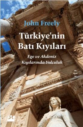 Türkiye'nin Batı Kıyıları Ege ve Akdeniz Kıyılarında Yolculuk - John Freely