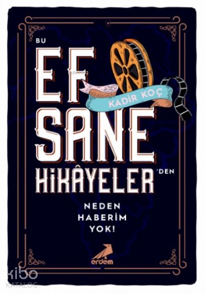 Bu Efsane Hikâyelerden Neden Haberim Yok? - Kadir Koç