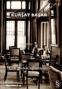 Çok Güldük, Ağlamayalım - Kürşat Başar