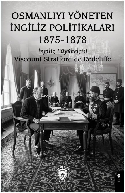 Osmanlıyı Yöneten İngiliz Politikaları 1875-1878
