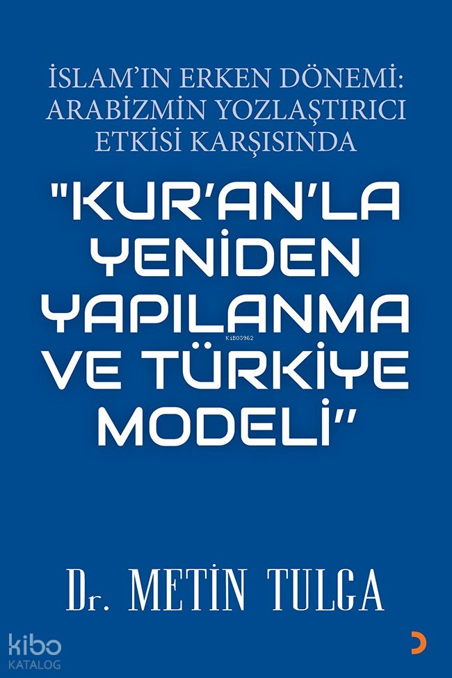 İslam’ın Erken Dönemi: Arabizmin Yozlaştırıcı Etkisi Karşısında "Kur'an'la Yeniden Yapılanma ve Türkiye Modeli"