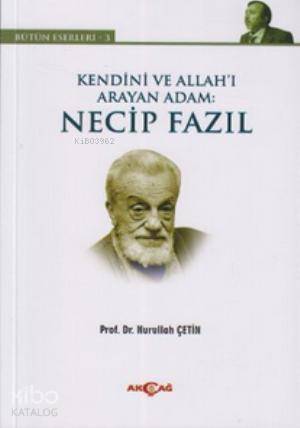 Kendini ve Allah'ı Arayan Adam: Necip Fazıl - Nurullah Çetin