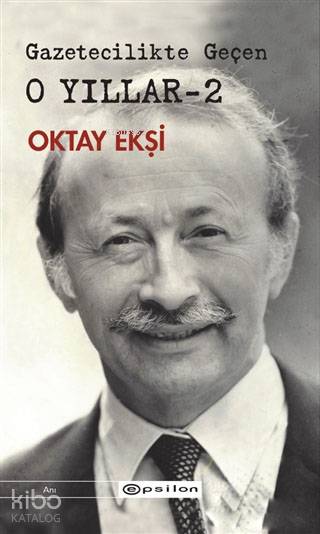 Gazetecilikte Geçen O Yıllar - 2 - Oktay Ekşi