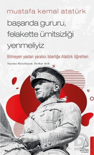MUSTAFA KEMAL ATATÜRK - BAŞARIDA GURURU FELAKETTE Ü....