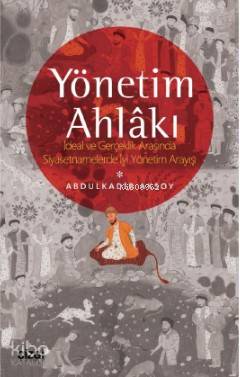 Yönetim Ahlâkı (İdeal ve Gerçeklik Arasında Siyasetnamelerde İyi Yönetim Arayışı) - Abdulkadir Aksoy