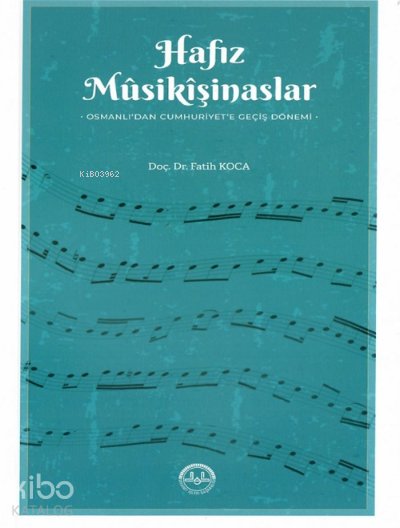 Hafız Musikişinaslar Osmanlıdan Cumhuriyete Geçiş Dönemi - Fatih Koca