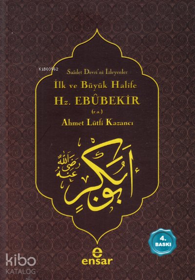 İlk ve Büyük Halife Hz. Ebubekir (r.a.) - Ahmet Lütfi Kazancı