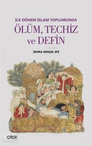 İlk Dönem İslam Toplumunda Ölüm Techiz ve Defin - Zehra Gençel Efe