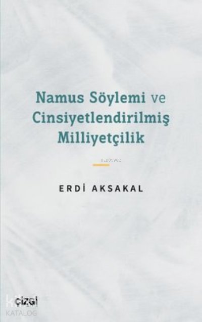 Namus Söylemi ve Cinsiyetlendirilmiş Milliyetçilik - Erdi Aksakal