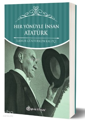 Her Yönüyle İnsan Atatürk - İlknur Güntürkün Kalıpçı