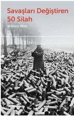 Savaşları Değiştiren 50 Silah - William Weir