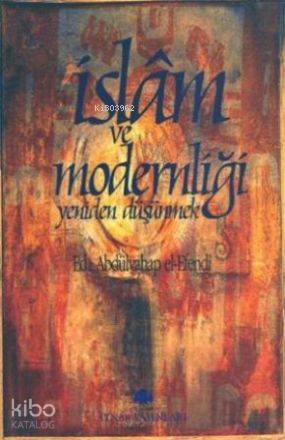 İslam ve Modernliği Yeniden Düşünmek - Abdulvahhab El-Efendi