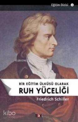 Bir Eğitim Ülküsü Olarak Ruh Yüceliği - Friedrich von Schiller