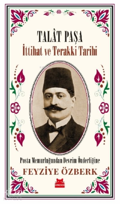 Talât Paşa - İttihat ve Terakki Tarihi - Feyziye Özberk
