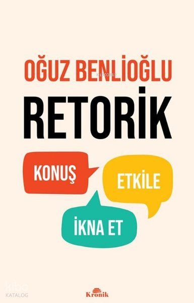 Retorik - Konuş, Etkile, İkna Et - Oğuz Benlioğlu