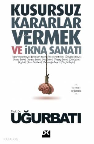 Kusursuz Kararlar Vermek ve İkna Sanatı - Uğur Batı