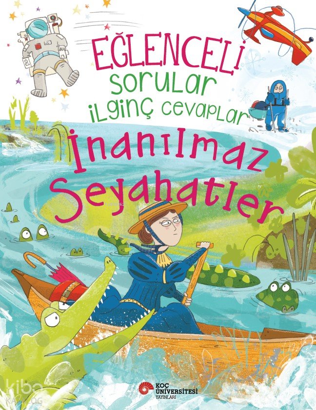 Eğlenceli Sorular İlginç Cevaplar – İnanılmaz Seyahatler - Anna Claybourne
