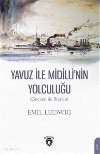 Yavuz İle Midilli´ nin Yolculuğu (Goeben ile Breslau) - Emil Ludwig