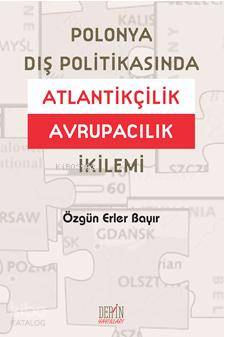 Polonya Dış Politikasında Atlantikçilik Avrupacılık İkilemi - Özgün Erler Bayır