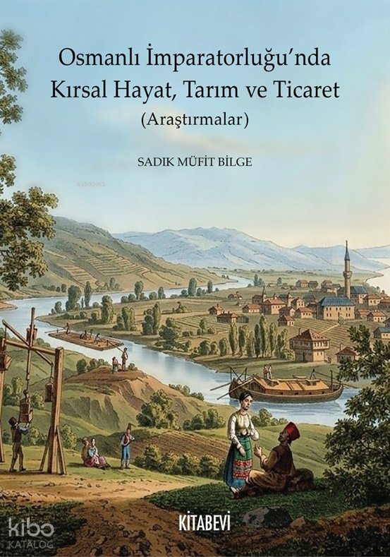 Osmanlı İmparatorluğu’nda Kırsal Hayat, Tarım ve Ticaret - Sadık Müfit Bilge