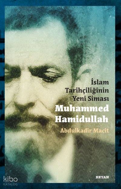 İslam Tarihçiliğinin Yeni Siması Muhammed Hamidullah - Abdulkadir Macit