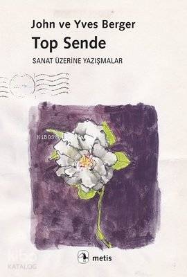 Top Sende Sanat Üzerine Yazışmalar - John Berger