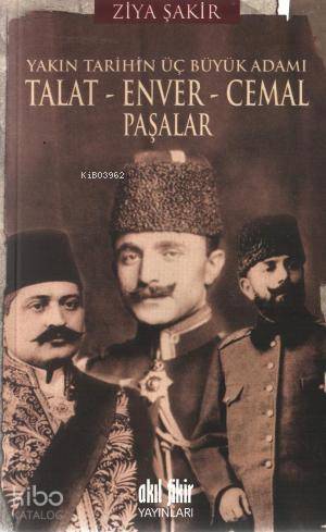 Yakın Tarihin Üç Büyük Adamı - Talat - Enver - Cemal Paşalar