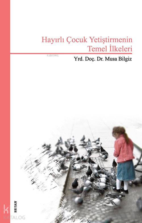 Hayırlı Çocuk Yetiştirmenin Temel İlkeleri - Musa Bilgiz