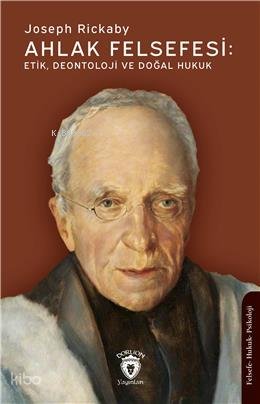 Ahlak Felsefesi: Etik Deontoloji Ve Doğal Hukuk - Joseph Rickaby