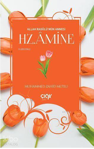 Allah Rasûlü'nün Annesi Hz. Âmine - Muhammed Zahid Mutlu